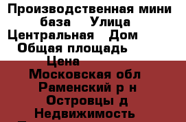 Производственная мини-база  › Улица ­ Центральная › Дом ­ 145 › Общая площадь ­ 350 › Цена ­ 20 000 - Московская обл., Раменский р-н, Островцы д. Недвижимость » Помещения аренда   